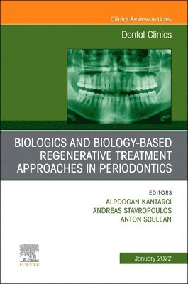 Alpdogan Kantarci, Andreas Stavropoulos, Anton Sculean - Biologics and Biology-Based Regenerative Treatment Approaches in Periodontics, An Issue of Dental Clinics of North America, Inbunden