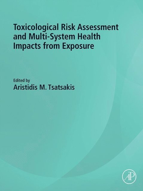 Aristidis M. Tsatsakis - Toxicological Risk Assessment and Multi-System Health Impacts from Exposure, E-bok