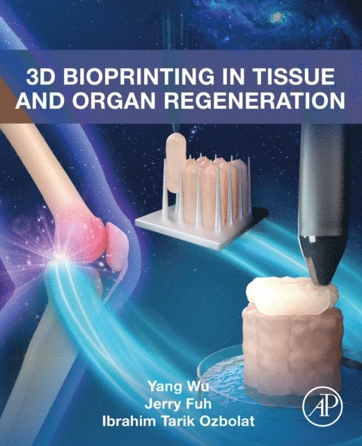 Ibrahim Tarik Ozbolat, Jerry Fuh, Yang Wu - 3D Bioprinting in Tissue and Organ Regeneration, E-bok