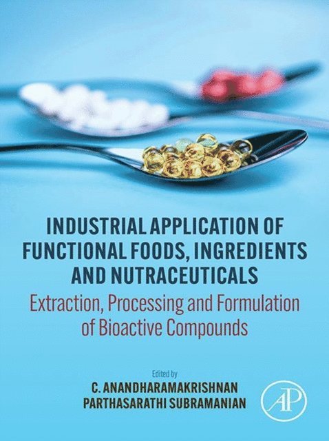 Parthasarathi Subramanian, C. Anandharamakrishnan - Industrial Application of Functional Foods, Ingredients and Nutraceuticals, E-bok