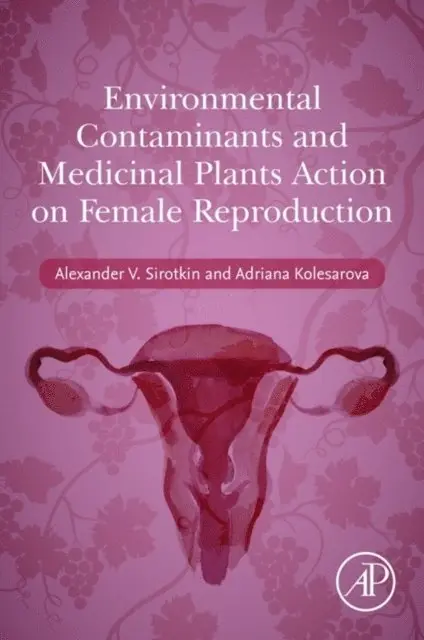 Adriana Kolesarova, Alexander V. Sirotkin - Environmental Contaminants and Medicinal Plants Action on Female Reproduction, E-bok. Tillgänglighet: Lägg i varukorg