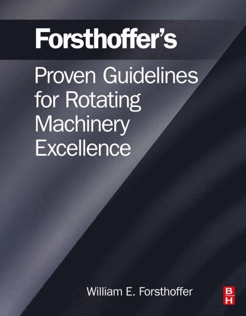 William E. Forsthoffer - Forsthoffer's Proven Guidelines for Rotating Machinery Excellence, E-bok