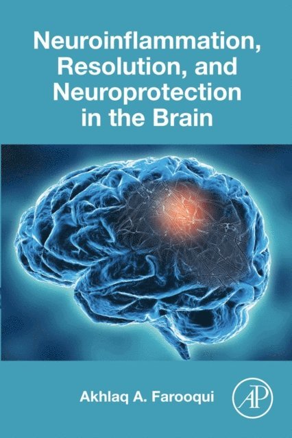 Akhlaq A. Farooqui - Neuroinflammation, Resolution, and Neuroprotection in the Brain, E-bok
