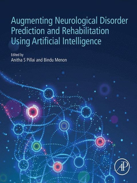 Bindu Menon, Anitha S. Pillai - Augmenting Neurological Disorder Prediction and Rehabilitation Using Artificial Intelligence, E-bok