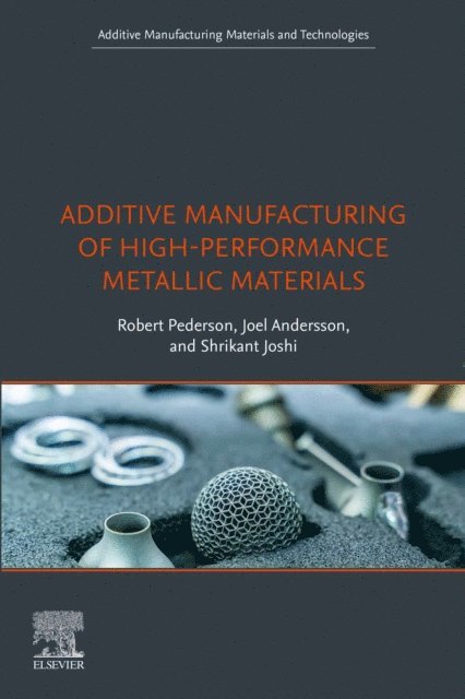 Shrikant Joshi, Joel Andersson, Robert Pederson - Additive Manufacturing of High-Performance Metallic Materials, E-bok