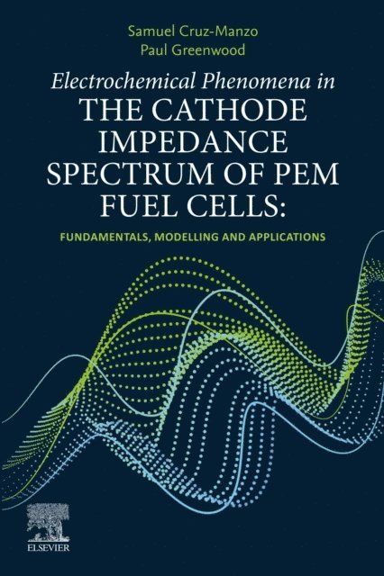 Paul Greenwood, Samuel Cruz-Manzo - Electrochemical Phenomena in the Cathode Impedance Spectrum of PEM Fuel Cells, E-bok. Tillgänglighet: Lägg i varukorg