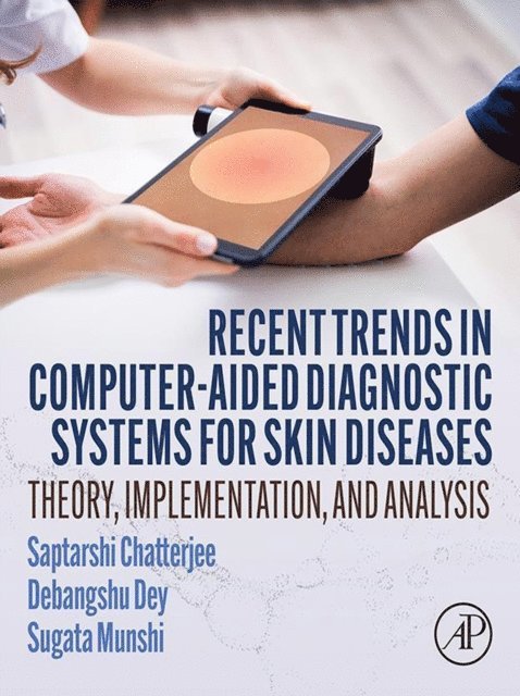 Sugata Munshi, Debangshu Dey, Saptarshi Chatterjee - Recent Trends in Computer-aided Diagnostic Systems for Skin Diseases, E-bok