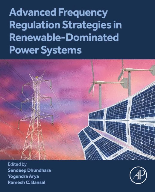 Ramesh C. Bansal, Yogendra Arya, Sandeep Dhundhara - Advanced Frequency Regulation Strategies in Renewable-Dominated Power Systems, E-bok
