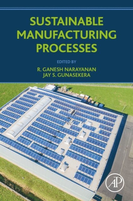 Jay S. Gunasekera, R. Ganesh Narayanan - Sustainable Manufacturing Processes, E-bok