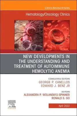 New Developments in the Understanding and Treatment of Autoimmune Hemolytic Anemia, An Issue of Hematology/Oncology Clinics of North America