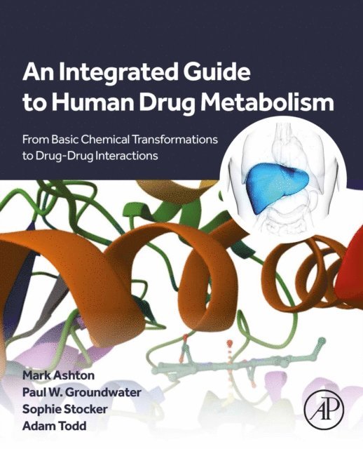 Adam Todd, Sophie Stocker, Paul W. Groundwater, Mark Ashton - Integrated Guide to Human Drug Metabolism, E-bok