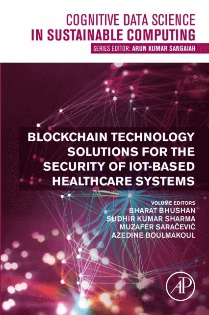 Azedine Boulmakoul, Muzafer Saracevic, Sudhir Kumar Sharma, Bharat Bhushan - Blockchain Technology Solutions for the Security of IoT-Based Healthcare Systems, E-bok