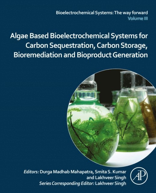 Smita S. Kumar, Lakhveer Singh, Durga Madhab Mahapatra - Algae Based Bioelectrochemical Systems for Carbon Sequestration, Carbon Storage, Bioremediation and Bioproduct Generation, E-bok