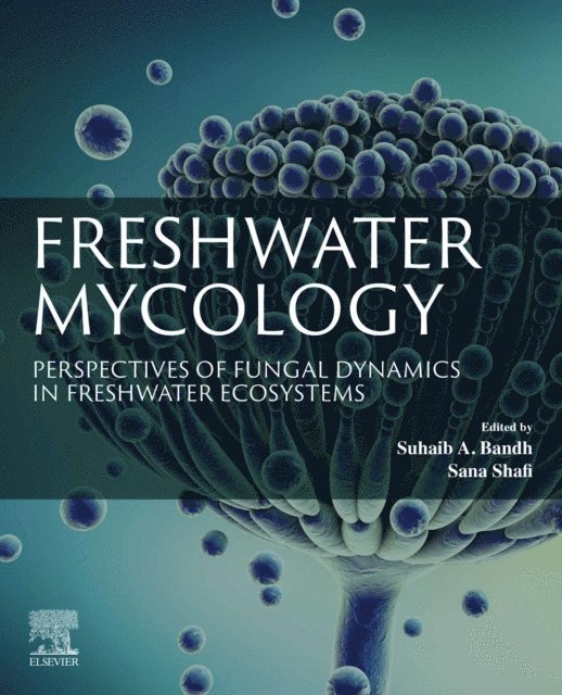 Sana Shafi, Suhaib A. Bandh - Freshwater Mycology, E-bok