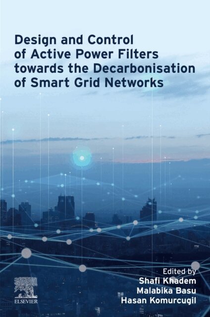 Hasan Komurcugil, Malabika Basu, Shafi Khadem - Design and Control of Active Power Filters towards the Decarbonisation of Smart Grid Networks, E-bok