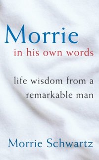 The Wisdom of Morrie: Living and Aging Creatively and Joyfully by Morrie  Schwartz, Rob Schwartz, Hardcover