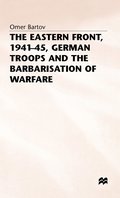 The Eastern Front, 1941-45, German Troops and the Barbarisation ofWarfare