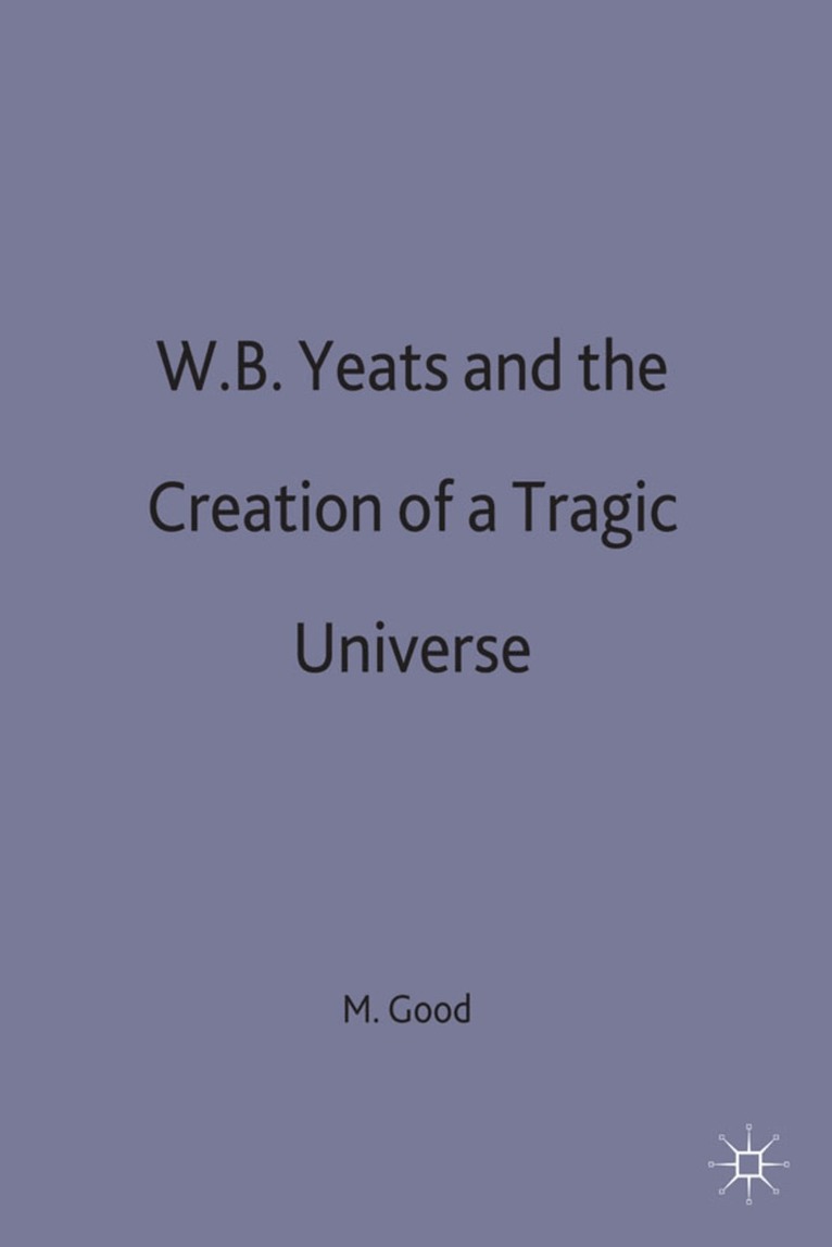 Maeve Good - W. B. Yeats and the Creation of a Tragic Universe, Inbunden