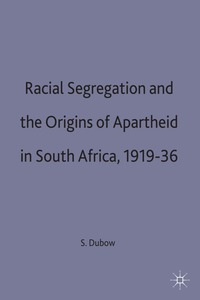 Racial Segregation and the Origins of Apartheid in South Africa, 1919-36
