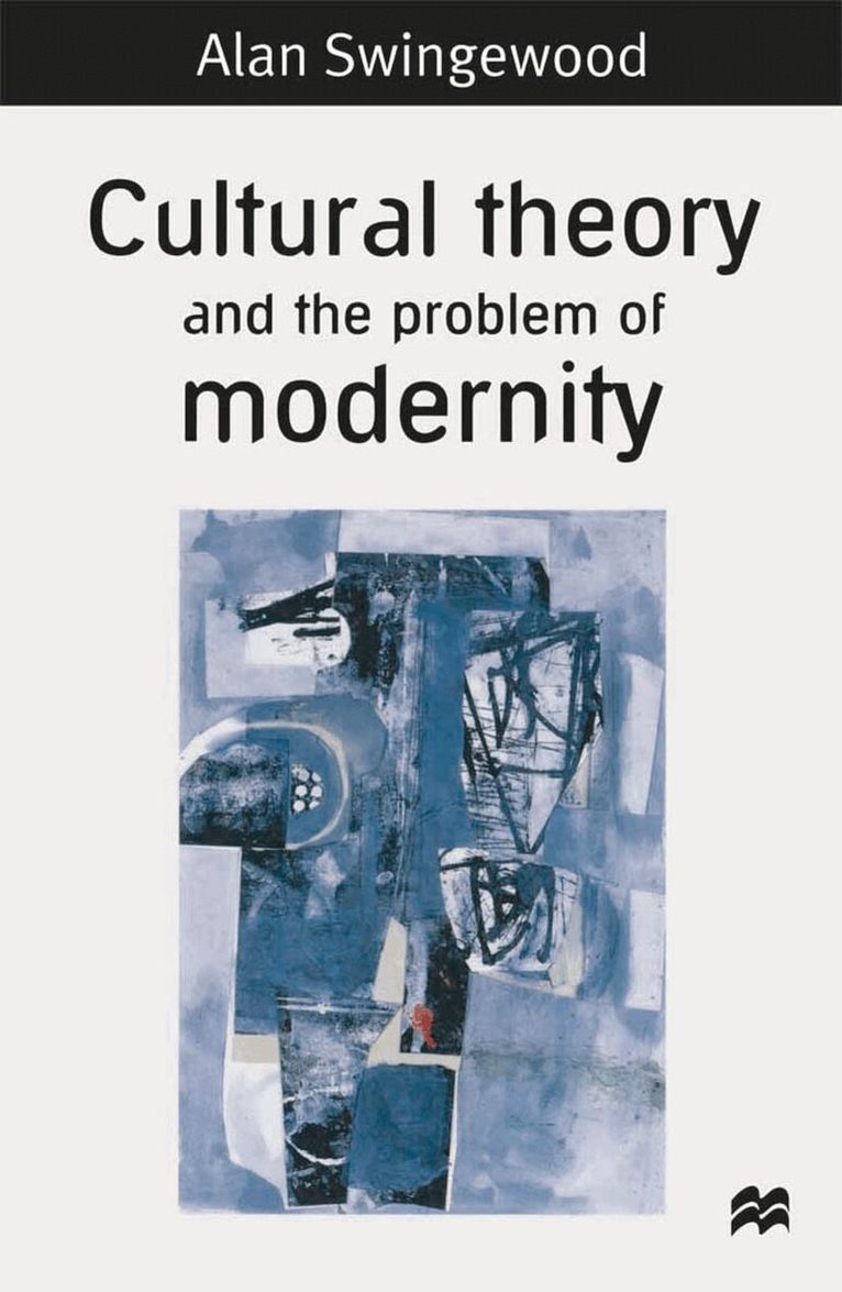 Alan Swingewood - Cultural Theory and the Problem of Modernity, Häftad