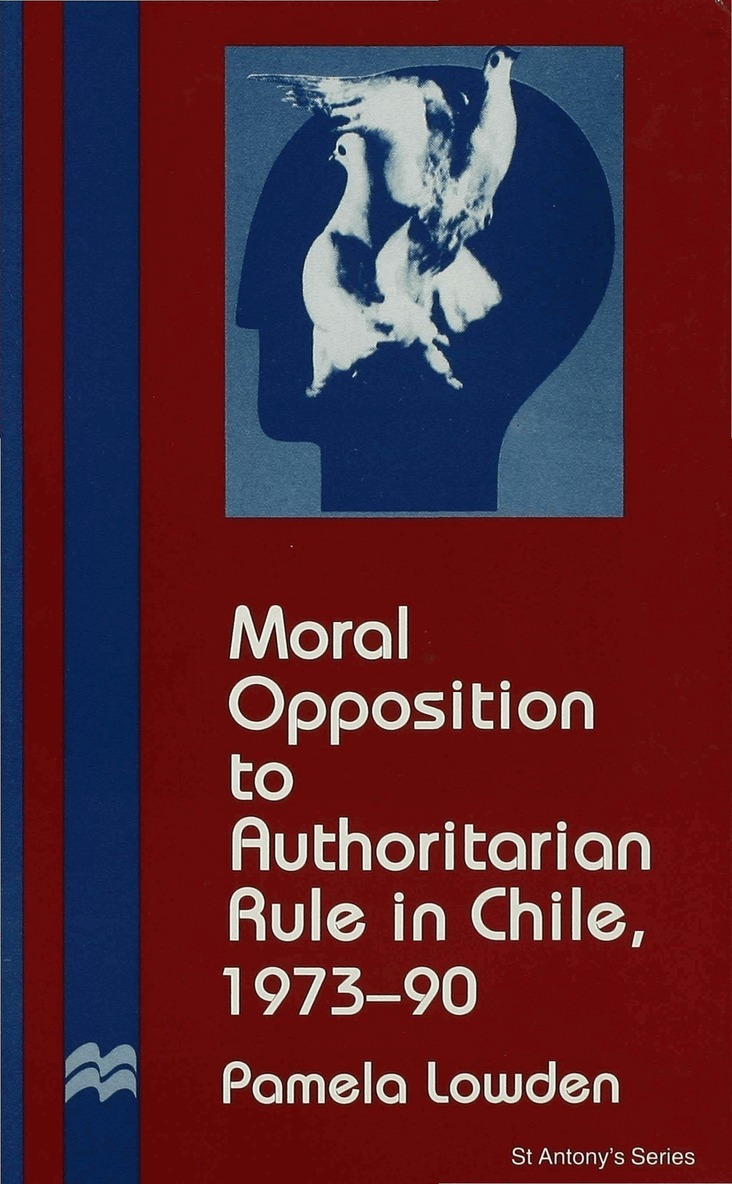 P. Lowden - Moral Opposition to Authoritarian Rule in Chile, 1973-90, Inbunden