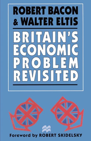 Robert Bacon, Walter Eltis - Britain’s Economic Problem Revisited, Häftad