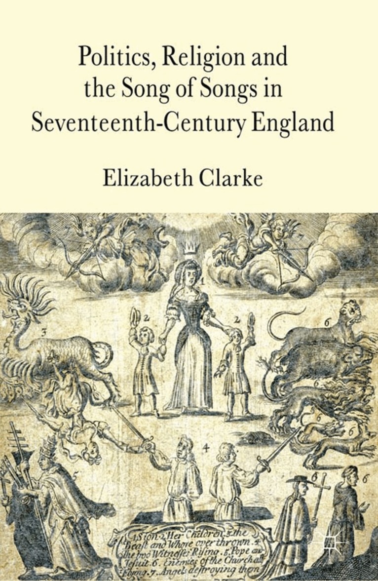 E. Clarke - Politics, Religion and the Song of Songs in Seventeenth-Century England, Inbunden