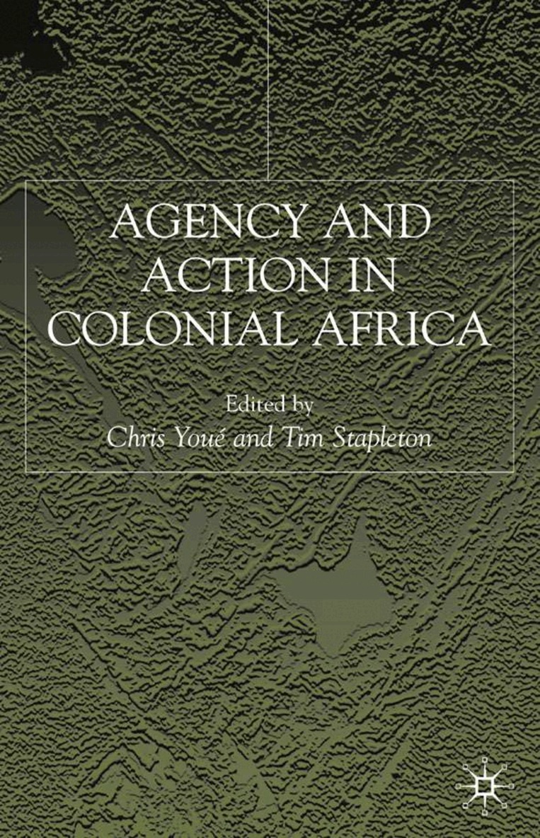 C. Youé, T. Stapleton - Agency and Action in Colonial Africa, Inbunden