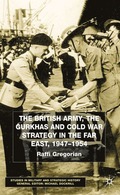 British Army, the Gurkhas and Cold War Strategy in the Far East, 1947-1954