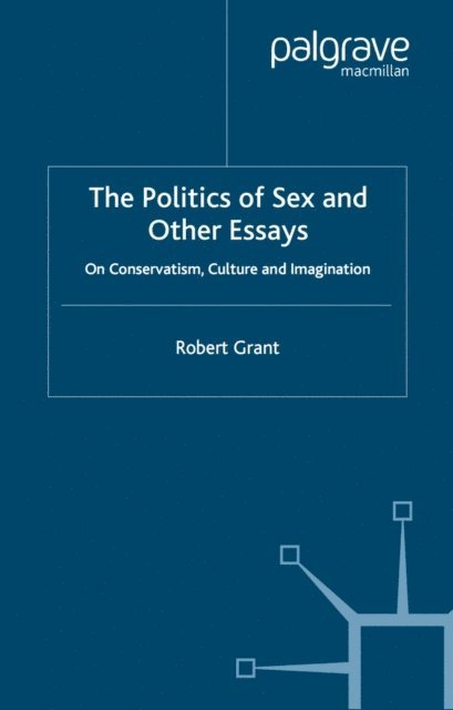 R. Grant - Politics of Sex and Other Essays, E-bok