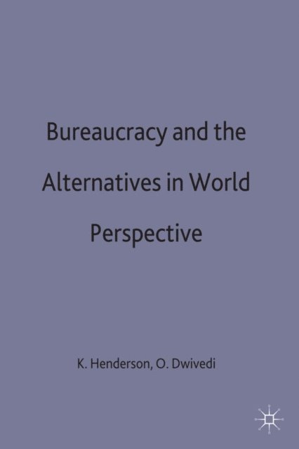 O. Dwivedi, K. Henderson - Bureaucracy and the Alternatives in World Perspective, E-bok