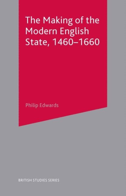 Philip Edwards - Making of the Modern English State, 1460-1660, E-bok