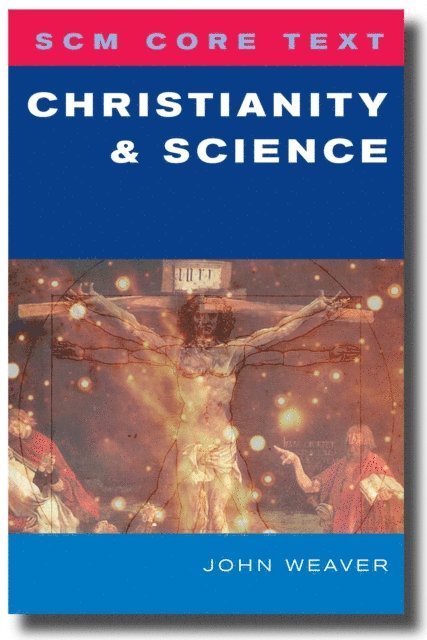 John D. Weaver - SCM Core Text: Christianity and Science, E-bok