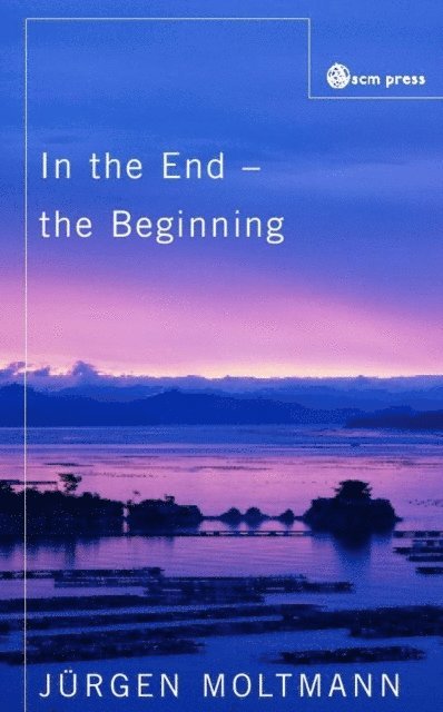 Juergen Moltmann - In the End the Beginning, E-bok