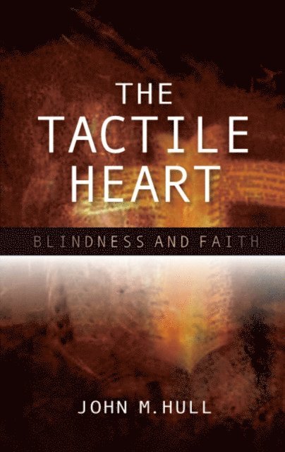 John M. Hull - Tactile Heart, E-bok