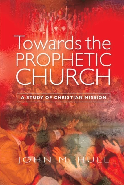 John M. Hull - Towards the Prophetic Church, E-bok