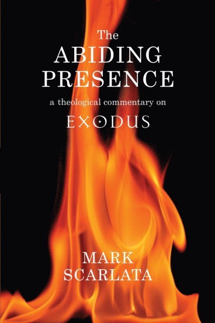 Mark Scarlata - Abiding Presence: A Theological Commentary on Exodus, E-bok