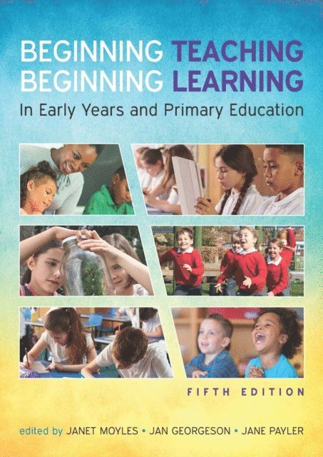 Jan Georgeson, Jane Payler, Janet Moyles - Beginning Teaching, Beginning Learning: In Early Years and Primary Education, E-bok