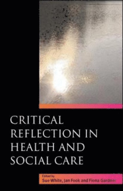 Fiona Gardner, Jan Fook, Sue White - Critical Reflection in Health and Social Care, E-bok