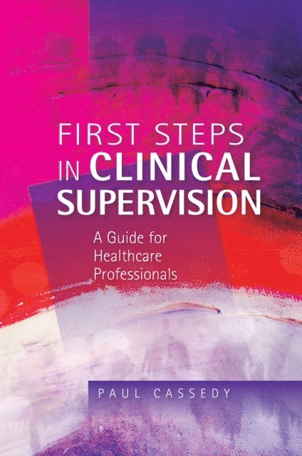 Paul Cassedy - First Steps in Clinical Supervision: a Guide for Healthcare Professionals, E-bok
