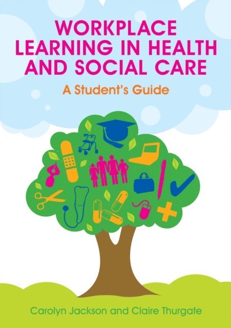 Claire Thurgate, Carolyn Jackson - Workplace Learning in Health and Social Care: a Student's Guide, E-bok