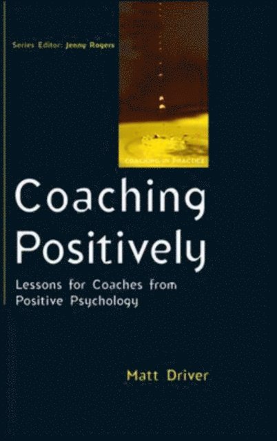 Matt Driver - Coaching Positively: Lessons for Coaches from Positive Psychology, E-bok