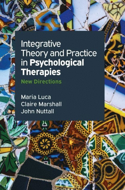 John Nuttall, Claire Marshall, Maria Luca - Integrative Theory And Practice In Psychological Therapies :New Directions, E-bok