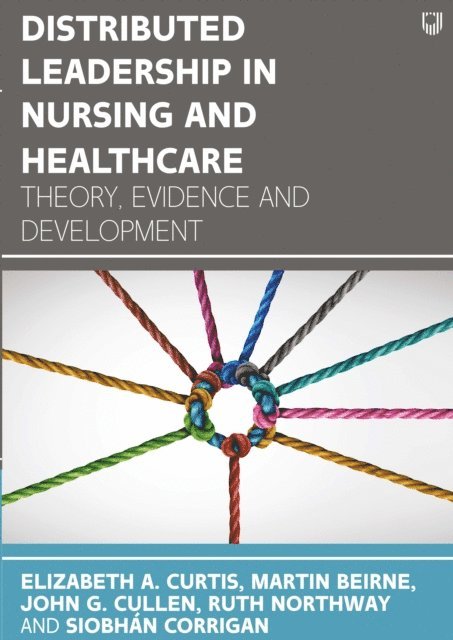 Siobhan Corrigan, Ruth Northway, John Cullen, Martin Beirne, Elizabeth A. Curtis - Distributed Leadership in Nursing and Healthcare: Theory, Evidence and Development, E-bok