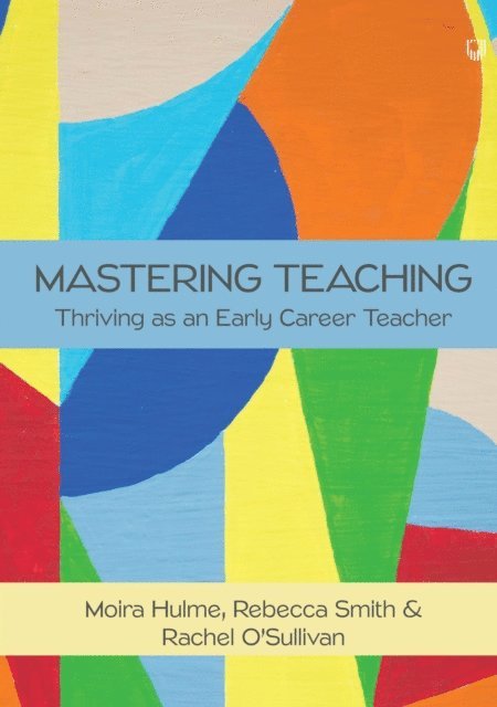Rachel O'Sullivan, Rebecca Smith, Moira Hulme - Mastering Teaching: Thriving As an Early Career Teacher, E-bok