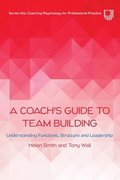 A Coach's Guide to Team Building: Understanding Functions, Structure and Leadership