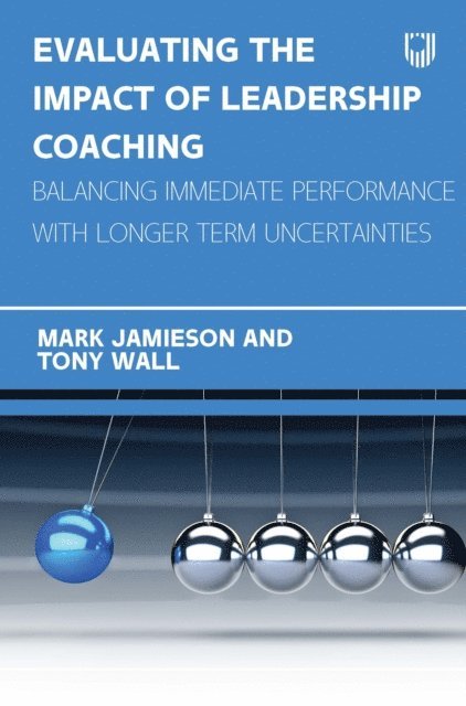 Tony Wall, Mark Jamieson - Evaluating the Impact of Leadership Coaching: Balancing Immediate Performance with Longer Term Uncertainties, E-bok