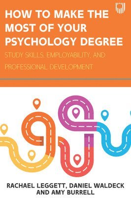 Rachael Leggett, Daniel Waldeck, Amy Burrell - How to Make the Most of your Psychology Degree: Study Skills, Employability and Professional Development, Häftad