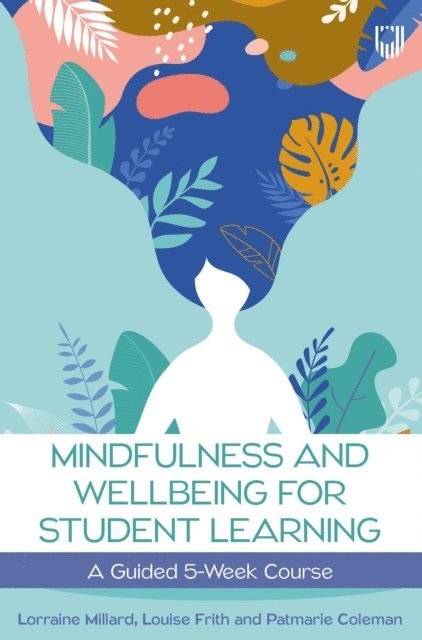 Patmarie Coleman, Louise Frith, Lorraine Millard - Mindfulness and Wellbeing for Student Learning: A Guided 5-Week Course, E-bok. Tillgänglighet: Lägg i varukorg