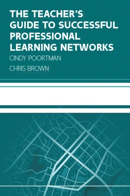 Chris Brown, Cindy Poortman - Teacher's Guide to Successful Professional Learning Networks: Overcoming Challenges and Improving Student Outcomes, E-bok